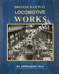 Book cover of British Railway Locomotive Works in the Days of Steam - An enthusiasts view by JOHNSON, Bill 